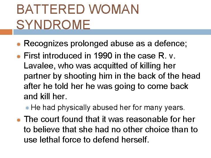 BATTERED WOMAN SYNDROME Recognizes prolonged abuse as a defence; First introduced in 1990 in