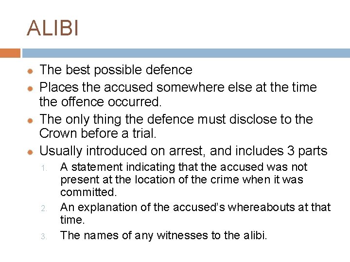 ALIBI The best possible defence Places the accused somewhere else at the time the