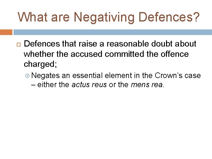 What are Negativing Defences? Defences that raise a reasonable doubt about whether the accused