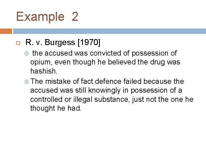 Example 2 R. v. Burgess [1970] the accused was convicted of possession of opium,