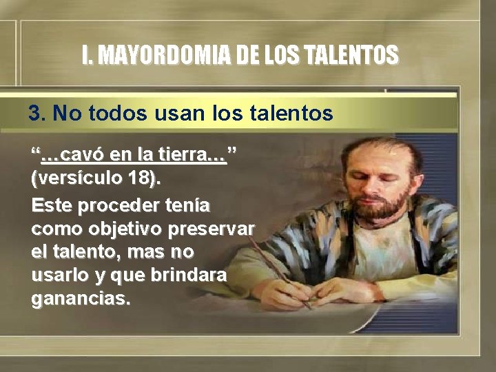 I. MAYORDOMIA DE LOS TALENTOS 3. No todos usan los talentos “…cavó en la