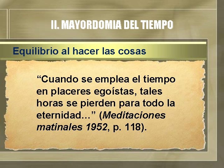 II. MAYORDOMIA DEL TIEMPO Equilibrio al hacer las cosas “Cuando se emplea el tiempo