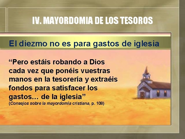 IV. MAYORDOMIA DE LOS TESOROS El diezmo no es para gastos de iglesia “Pero