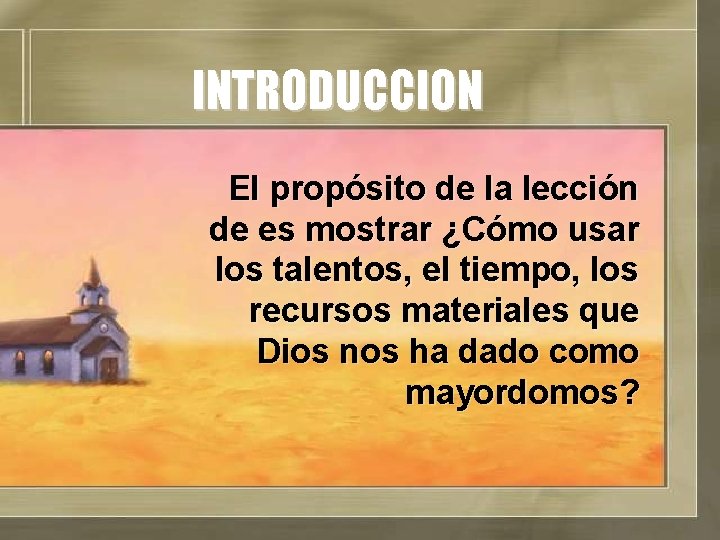 INTRODUCCION El propósito de la lección de es mostrar ¿Cómo usar los talentos, el