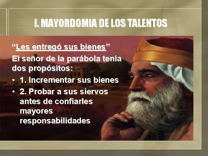 I. MAYORDOMIA DE LOS TALENTOS “Les entregó sus bienes” El señor de la parábola