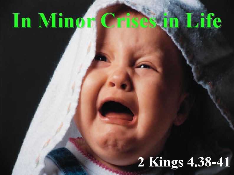 In Minor Crises in Life 2 Kings 4. 38 -41 