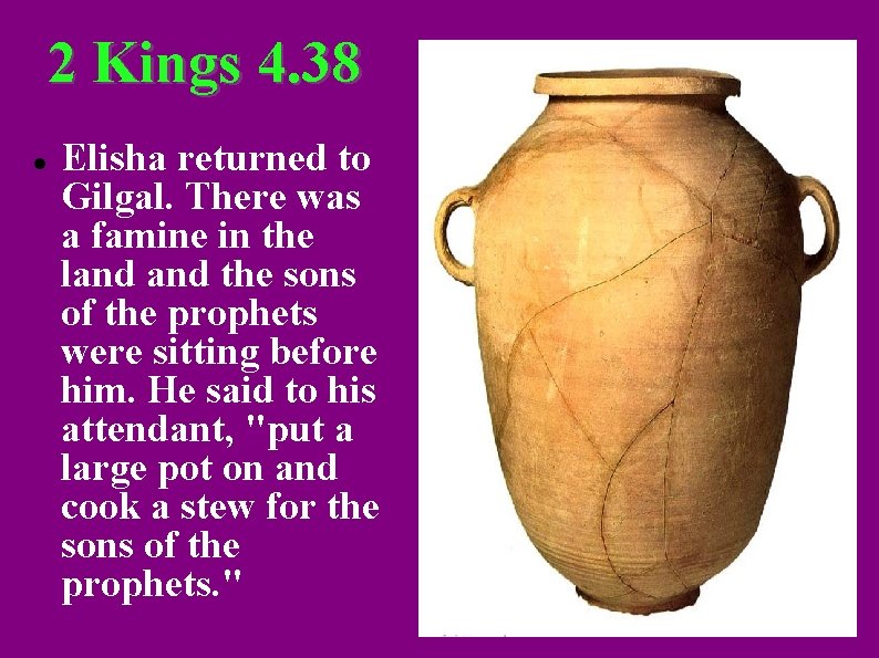 2 Kings 4. 38 Elisha returned to Gilgal. There was a famine in the
