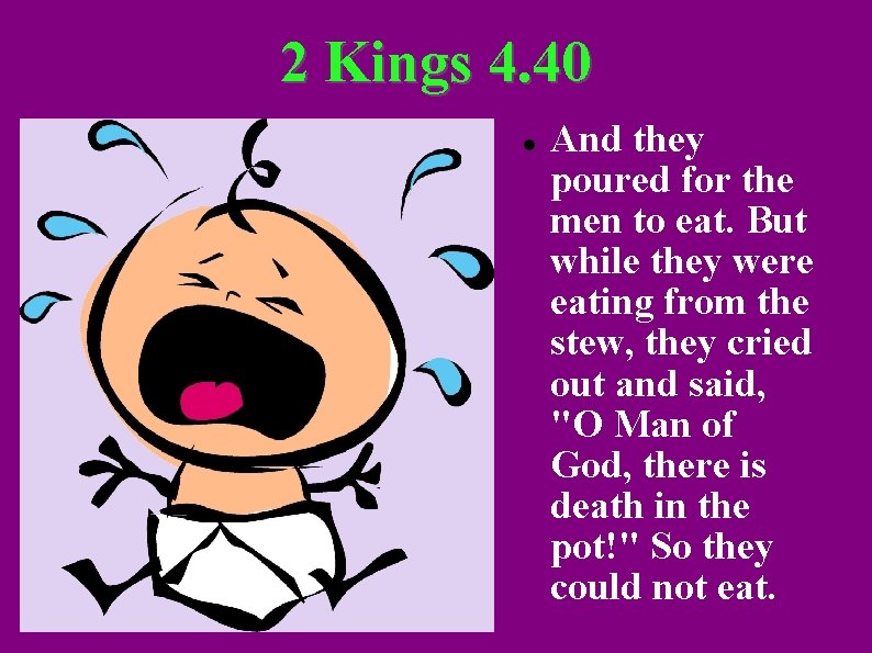 2 Kings 4. 40 And they poured for the men to eat. But while