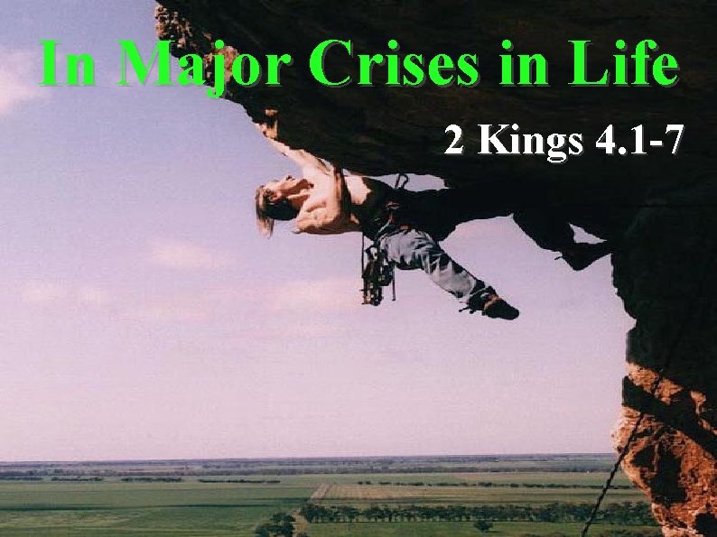 In Major Crises in Life 2 Kings 4. 1 -7 