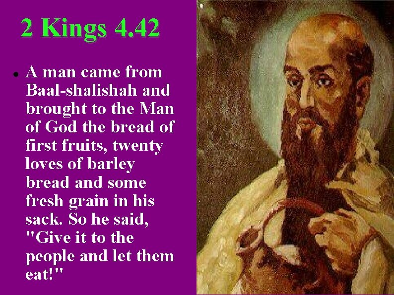 2 Kings 4. 42 A man came from Baal-shalishah and brought to the Man