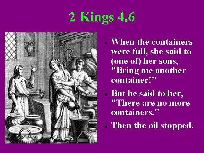 2 Kings 4. 6 When the containers were full, she said to (one of)