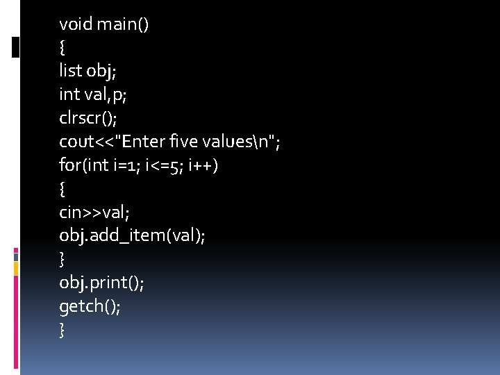 void main() { list obj; int val, p; clrscr(); cout<<"Enter five valuesn"; for(int i=1;