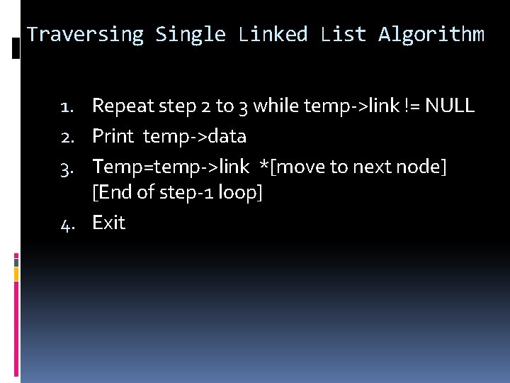 Traversing Single Linked List Algorithm 1. Repeat step 2 to 3 while temp->link !=