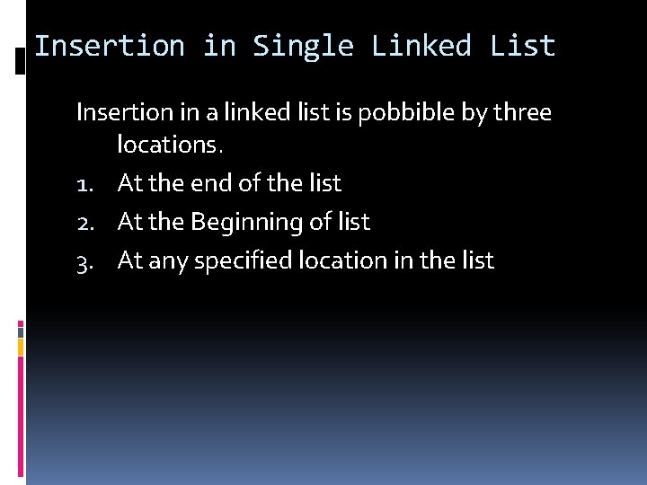 Insertion in Single Linked List Insertion in a linked list is pobbible by three