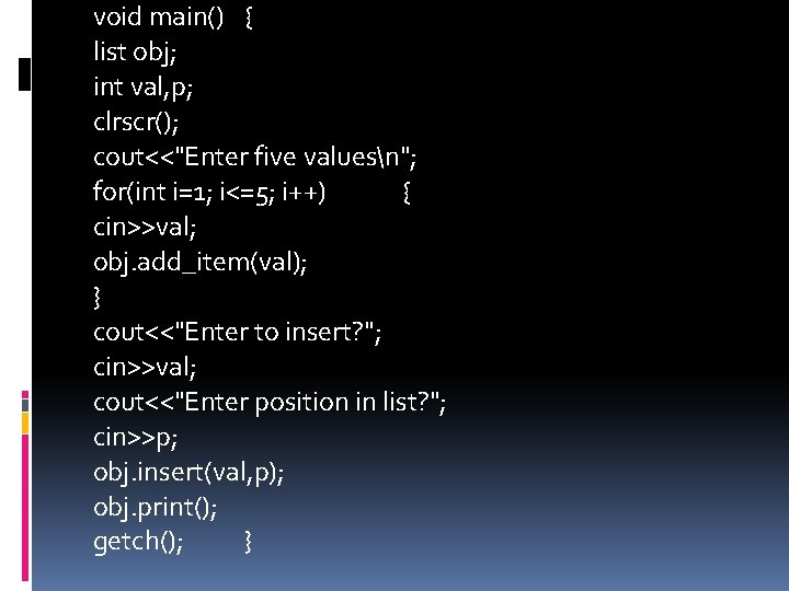 void main() { list obj; int val, p; clrscr(); cout<<"Enter five valuesn"; for(int i=1;