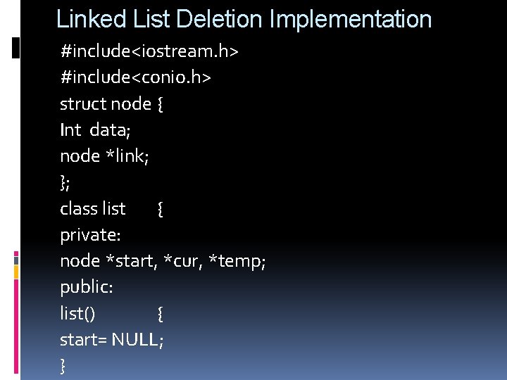 Linked List Deletion Implementation #include<iostream. h> #include<conio. h> struct node { Int data; node