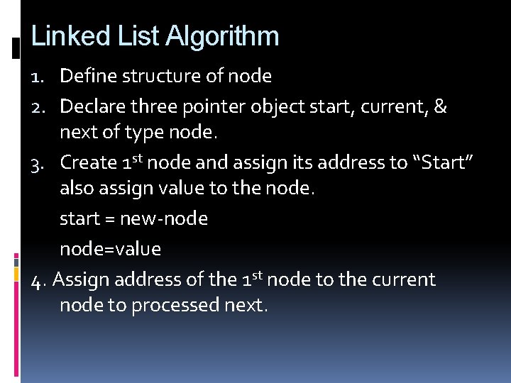 Linked List Algorithm 1. Define structure of node 2. Declare three pointer object start,