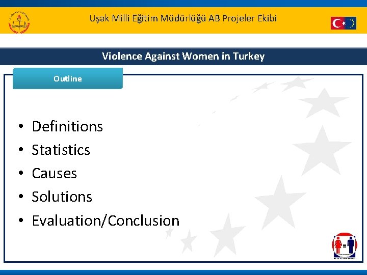 Uşak Milli Eğitim Müdürlüğü AB Projeler Ekibi Violence Against Women in Turkey Outline •