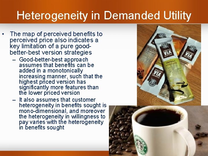Heterogeneity in Demanded Utility – Good-better-best approach assumes that benefits can be added in