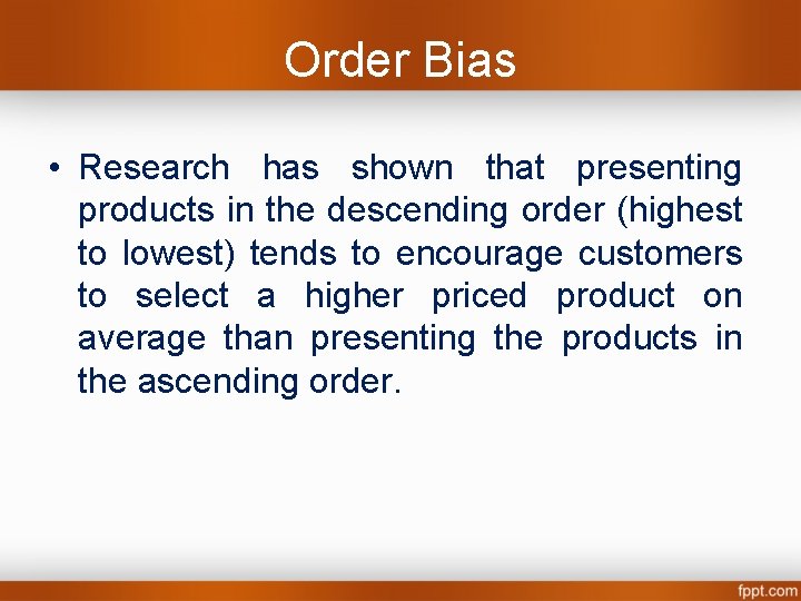 Order Bias • Research has shown that presenting products in the descending order (highest