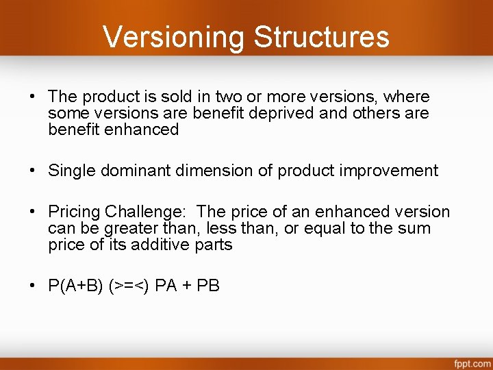 Versioning Structures • The product is sold in two or more versions, where some