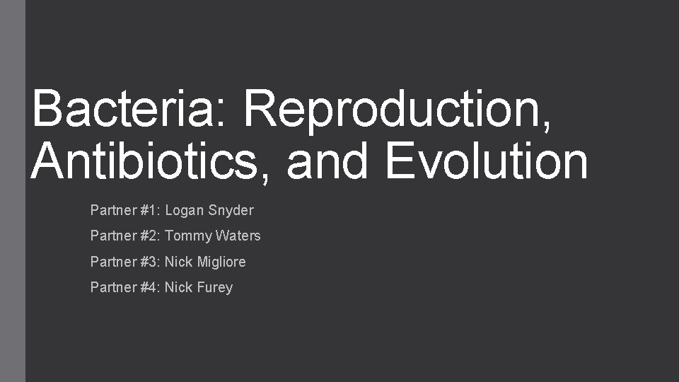 Bacteria: Reproduction, Antibiotics, and Evolution Partner #1: Logan Snyder Partner #2: Tommy Waters Partner