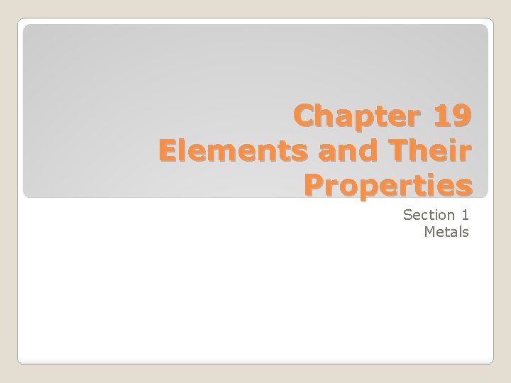 Chapter 19 Elements and Their Properties Section 1 Metals 