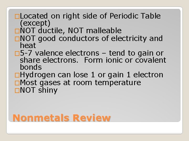 �Located on right side of Periodic Table (except) �NOT ductile, NOT malleable �NOT good