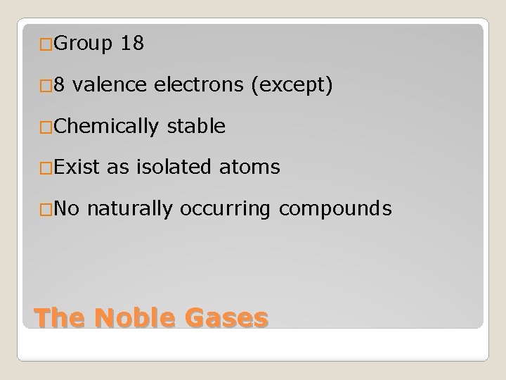 �Group � 8 18 valence electrons (except) �Chemically �Exist �No stable as isolated atoms