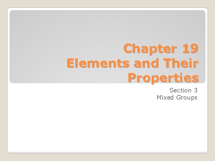 Chapter 19 Elements and Their Properties Section 3 Mixed Groups 