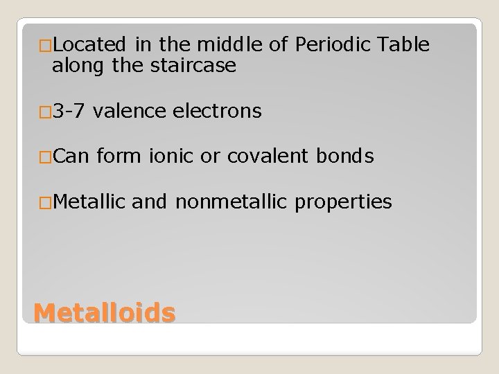 �Located in the middle of Periodic Table along the staircase � 3 -7 valence