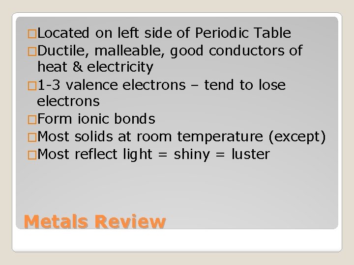 �Located on left side of Periodic Table �Ductile, malleable, good conductors of heat &