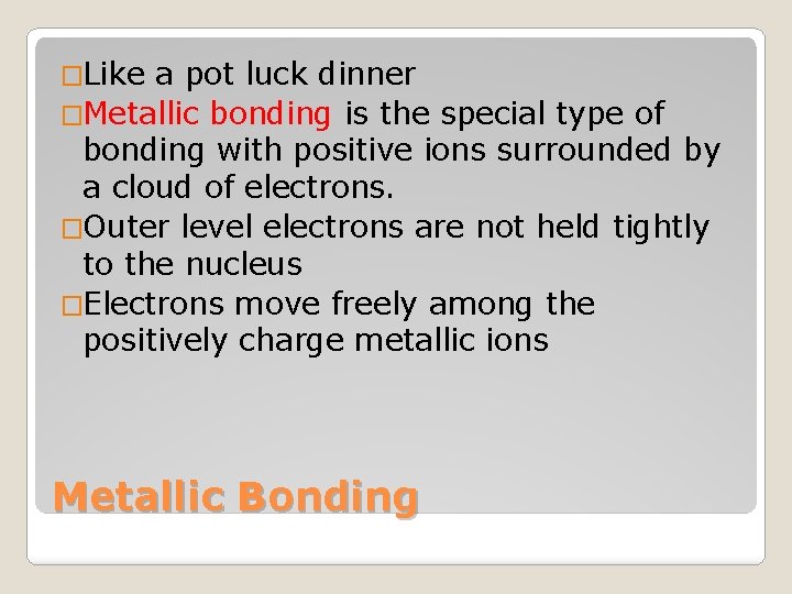 �Like a pot luck dinner �Metallic bonding is the special type of bonding with
