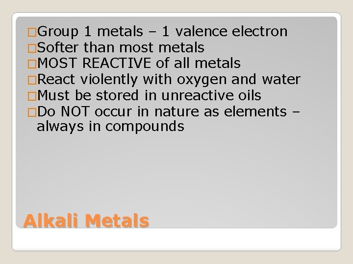 �Group 1 metals – 1 valence electron �Softer than most metals �MOST REACTIVE of