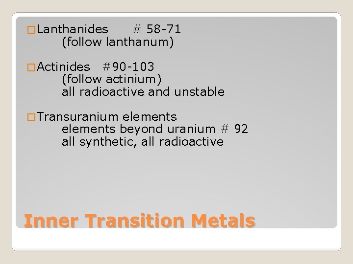 � Lanthanides # 58 -71 (follow lanthanum) � Actinides #90 -103 (follow actinium) all