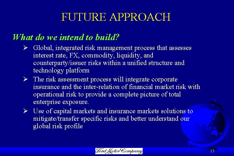FUTURE APPROACH What do we intend to build? Ø Global, integrated risk management process