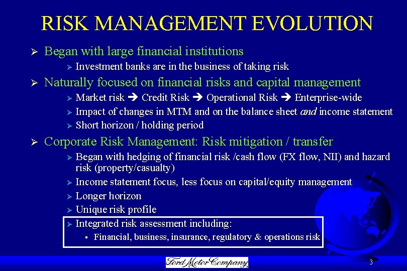 RISK MANAGEMENT EVOLUTION Ø Began with large financial institutions Ø Ø Naturally focused on