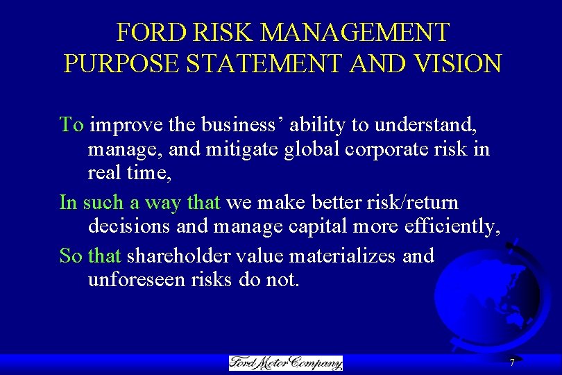 FORD RISK MANAGEMENT PURPOSE STATEMENT AND VISION To improve the business’ ability to understand,