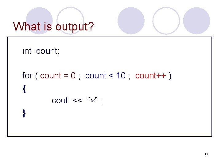 What is output? int count; for ( count = 0 ; count < 10