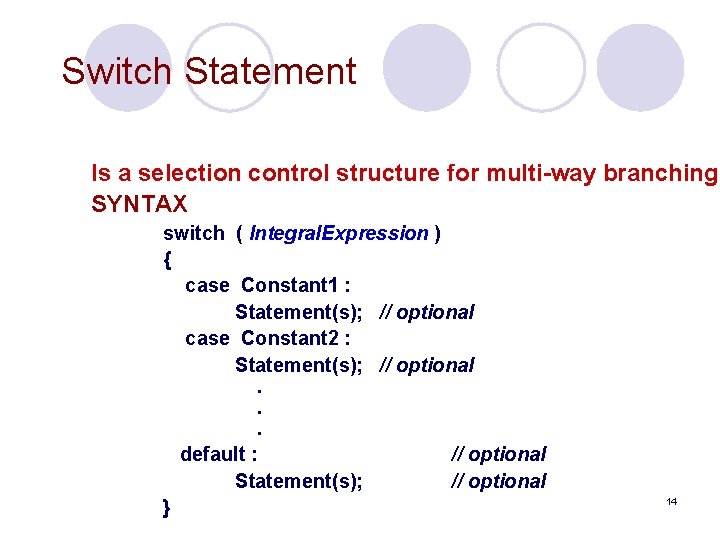 Switch Statement Is a selection control structure for multi-way branching. SYNTAX switch ( Integral.