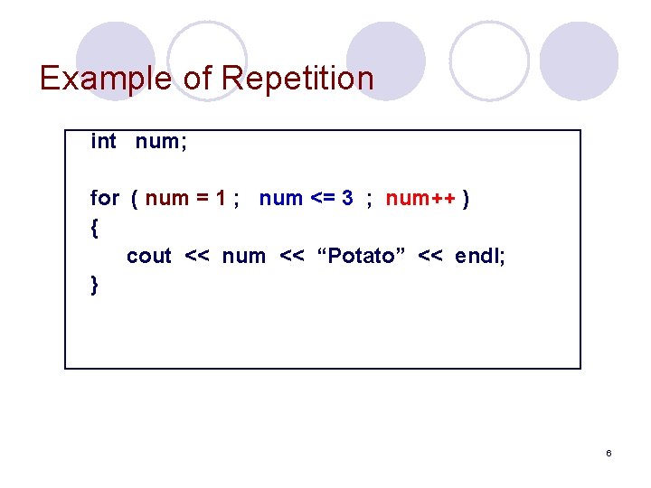 Example of Repetition int num; for ( num = 1 ; num <= 3