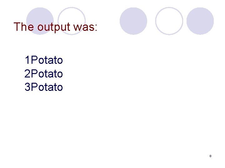 The output was: 1 Potato 2 Potato 3 Potato 8 