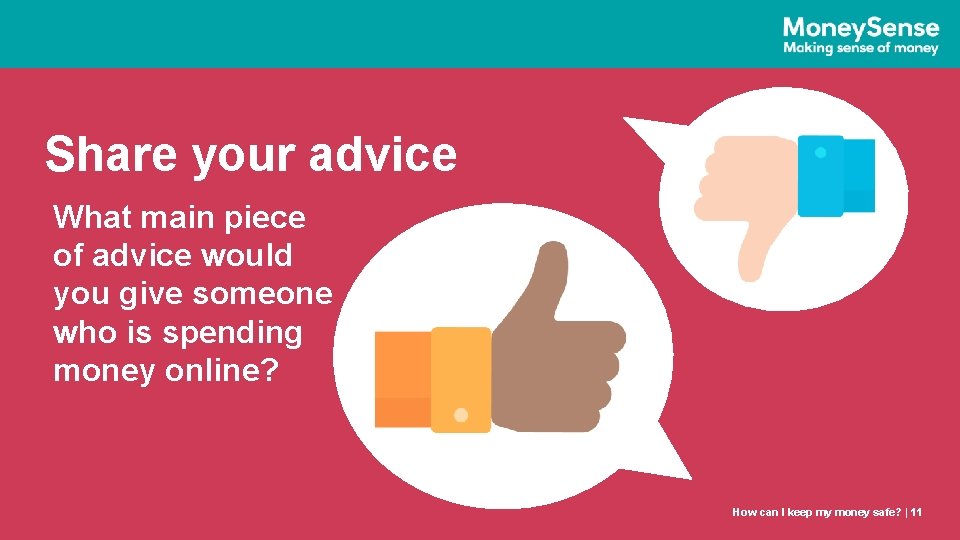 Share your advice What main piece of advice would you give someone who is