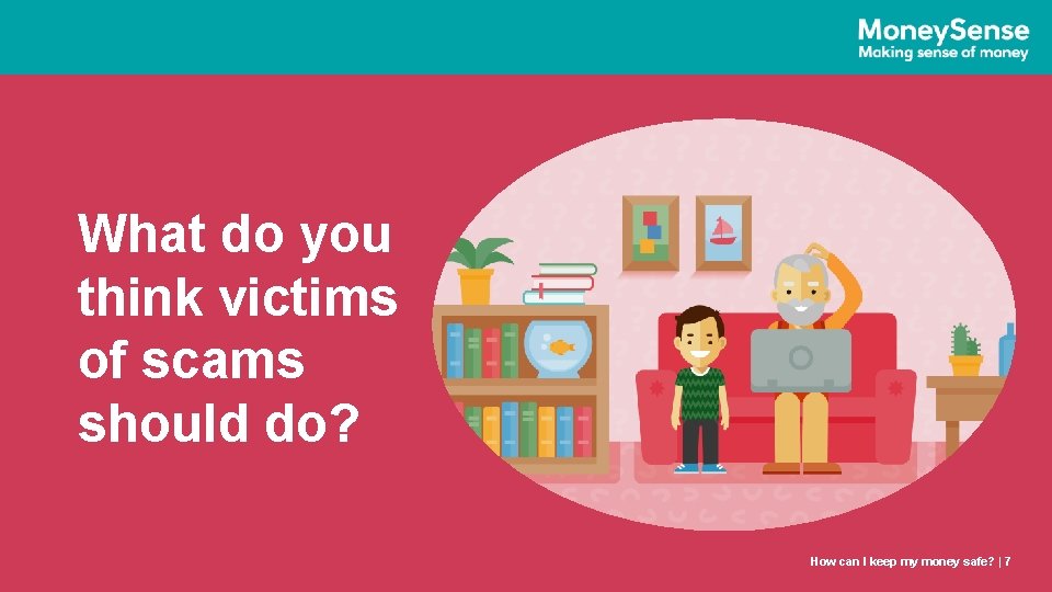 What do you think victims of scams should do? Howcan do II plan keepamy
