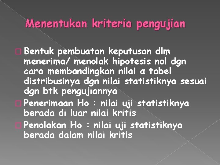 Menentukan kriteria pengujian � Bentuk pembuatan keputusan dlm menerima/ menolak hipotesis nol dgn cara