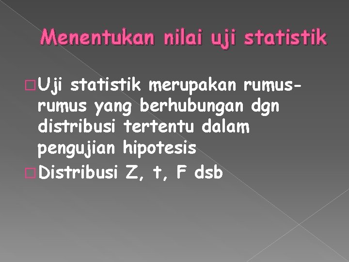 Menentukan nilai uji statistik �Uji statistik merupakan rumus yang berhubungan dgn distribusi tertentu dalam