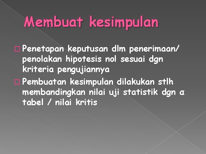 Membuat kesimpulan � Penetapan keputusan dlm penerimaan/ penolakan hipotesis nol sesuai dgn kriteria pengujiannya