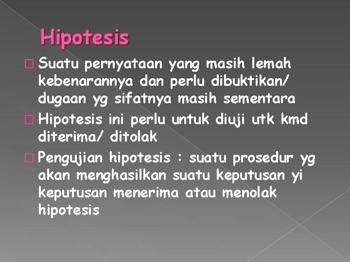 Hipotesis � Suatu pernyataan yang masih lemah kebenarannya dan perlu dibuktikan/ dugaan yg sifatnya