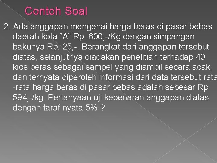 Contoh Soal 2. Ada anggapan mengenai harga beras di pasar bebas daerah kota “A”