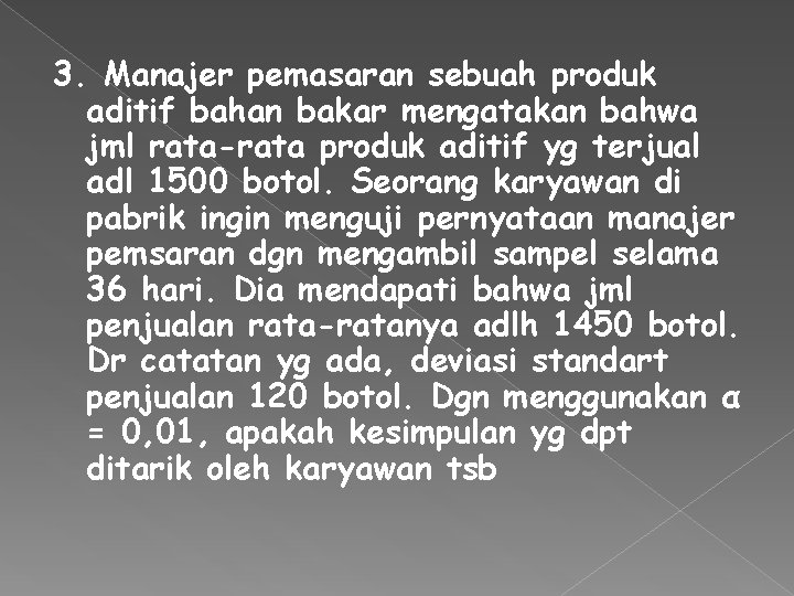 3. Manajer pemasaran sebuah produk aditif bahan bakar mengatakan bahwa jml rata-rata produk aditif